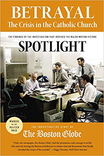 Betrayal: The Crisis in the Catholic Church: The findings of the investigation that inspired the major motion picture Spotlight